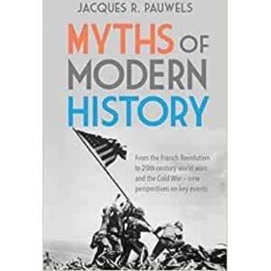 James Lorimer & Company Ltd Myths Of Modern History : From The French Revolution To The 20th Century World Wars And The Cold War - Perspectives On Key Events James Lorimer & Company Ltd Myths Of Modern History : From The French Revolution To The 20th Century World Wars And The Cold War - Perspectives On Key Events