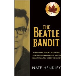 Dundurn Group Ltd The Beatle Bandit : A Serial Bank Robber'S Deadly Heist, A Cross-Country Manhunt, And The Insanity Plea That Shook The Nation Dundurn Group Ltd The Beatle Bandit : A Serial Bank Robber'S Deadly Heist, A Cross-Country Manhunt, And The Insanity Plea That Shook The Nation