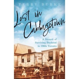 Dundurn Group Ltd Lost In Cabbagetown : A Memoir Of Surviving Boyhood In 1960s Toronto Dundurn Group Ltd Lost In Cabbagetown : A Memoir Of Surviving Boyhood In 1960s Toronto