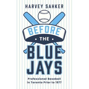 The Dundurn Group Before The Blue Jays : Professional Baseball In Toronto 18851976 The Dundurn Group Before The Blue Jays : Professional Baseball In Toronto 18851976