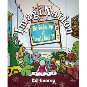The Dundurn Group Imagination : The Golden Age Of Toronto Kids' Tv The Dundurn Group Imagination : The Golden Age Of Toronto Kids' Tv