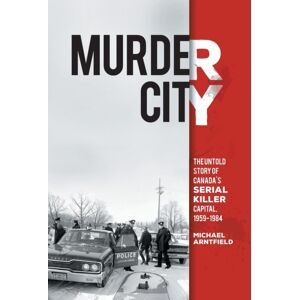 FriesenPress Murder City : The Untold Story Of Canada'S Serial Killer Capital, 1959-1984 FriesenPress Murder City : The Untold Story Of Canada'S Serial Killer Capital, 1959-1984