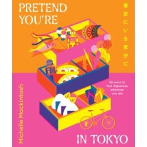 HarperCollins Publishers (Australia) Pty Ltd Pretend You'Re In Tokyo : 50 Ways To Feel Japanese Wherever You Are HarperCollins Publishers (Australia) Pty Ltd Pretend You'Re In Tokyo : 50 Ways To Feel Japanese Wherever You Are