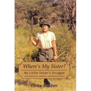iUniverse Where'S My Sister? : My Little Sister'S Struggle With Addiction, Adoption, And Mental Illness iUniverse Where'S My Sister? : My Little Sister'S Struggle With Addiction, Adoption, And Mental Illness