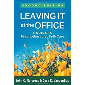 Guilford Publications Leaving It At The Office, Second Edition : A Guide To Psychotherapist Self-Care Guilford Publications Leaving It At The Office, Second Edition : A Guide To Psychotherapist Self-Care