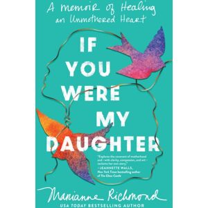 Sourcebooks, Inc If You Were My Daughter : A Memoir Of Healing An Unmothered Heart Sourcebooks, Inc If You Were My Daughter : A Memoir Of Healing An Unmothered Heart