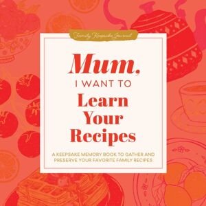 Sourcebooks, Inc Mum, I Want To Learn Your Recipes : A Keepsake Memory Book To Gather And Preserve Your Favourite Family Recipes Sourcebooks, Inc Mum, I Want To Learn Your Recipes : A Keepsake Memory Book To Gather And Preserve Your Favourite Family Recipes