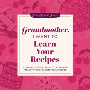 Hear Your Story Grandmother, I Want To Learn Your Recipes : A Keepsake Memory Book To Gather And Preserve Your Favorite Family Recipes Hear Your Story Grandmother, I Want To Learn Your Recipes : A Keepsake Memory Book To Gather And Preserve Your Favorite Family Recipes