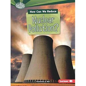 Lerner Publishing Group How Can We Reduce Nuclear Pollution? Lerner Publishing Group How Can We Reduce Nuclear Pollution?