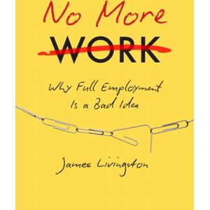The University of North Carolina Press No More Work : Why Full Employment Is A Bad Idea The University of North Carolina Press No More Work : Why Full Employment Is A Bad Idea