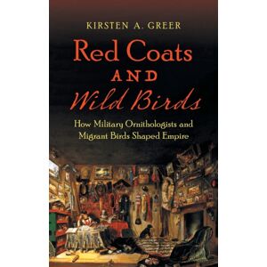 The University of North Carolina Press Red Coats And Wild Birds : How Military Ornithologists And Migrant Birds Shaped Empire The University of North Carolina Press Red Coats And Wild Birds : How Military Ornithologists And Migrant Birds Shaped Empire