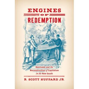 The University of North Carolina Press Engines Of Redemption : Railroads And The Reconstruction Of Capitalism In The South The University of North Carolina Press Engines Of Redemption : Railroads And The Reconstruction Of Capitalism In The South