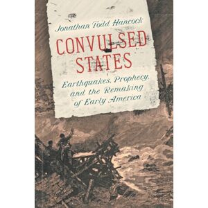 The University of North Carolina Press Convulsed States : Earthquakes, Prophecy, And The Remaking Of Early America The University of North Carolina Press Convulsed States : Earthquakes, Prophecy, And The Remaking Of Early America