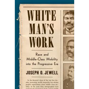 The University of North Carolina Press White Man'S Work : Race And Middle-Class Mobility Into The Progressive Era The University of North Carolina Press White Man'S Work : Race And Middle-Class Mobility Into The Progressive Era
