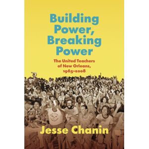 The University of North Carolina Press Building Power, Breaking Power : The United Teachers Of Orleans, 1965-2008 The University of North Carolina Press Building Power, Breaking Power : The United Teachers Of Orleans, 1965-2008
