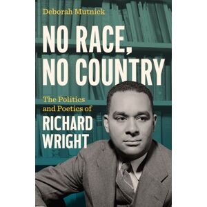 The University of North Carolina Press No Race, No Country : The Politics And Poetics Of Richard Wright The University of North Carolina Press No Race, No Country : The Politics And Poetics Of Richard Wright
