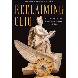 The University of North Carolina Press Reclaiming Clio : Making American Women'S History, 1900-2000 The University of North Carolina Press Reclaiming Clio : Making American Women'S History, 1900-2000