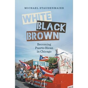 The University of North Carolina Press White, Black, Brown : Becoming Puerto Rican In Chicago The University of North Carolina Press White, Black, Brown : Becoming Puerto Rican In Chicago