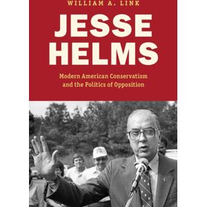 The University of North Carolina Press Jesse Helms : Modern Conservatism And The Politics Of Opposition The University of North Carolina Press Jesse Helms : Modern Conservatism And The Politics Of Opposition