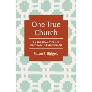 The University of North Carolina Press One True Church : An American Story Of Race, Family, And Religion The University of North Carolina Press One True Church : An American Story Of Race, Family, And Religion