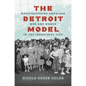 The University of North Carolina Press The Detroit Model : Manufacturing American Men And Women In The Industrial City The University of North Carolina Press The Detroit Model : Manufacturing American Men And Women In The Industrial City