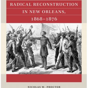 The University of North Carolina Press Radical Reconstruction In Orleans, 1868–1876 The University of North Carolina Press Radical Reconstruction In Orleans, 1868–1876
