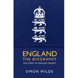 Simon & Schuster Ltd England: The Biography : The Story Of English Cricket Simon & Schuster Ltd England: The Biography : The Story Of English Cricket