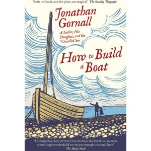 Simon & Schuster Ltd How To Build A Boat : A Father, His Daughter, And The Unsailed Sea Simon & Schuster Ltd How To Build A Boat : A Father, His Daughter, And The Unsailed Sea