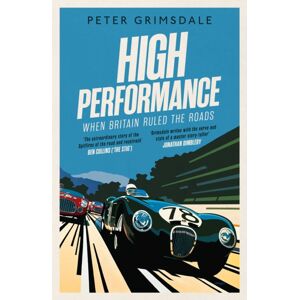 Simon & Schuster Ltd High Performance: When Britain Ruled The Roads Simon & Schuster Ltd High Performance: When Britain Ruled The Roads