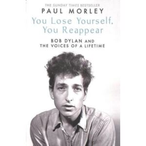 Simon & Schuster Ltd You Lose Yourself You Reappear : The Many Voices Of Bob Dylan Simon & Schuster Ltd You Lose Yourself You Reappear : The Many Voices Of Bob Dylan