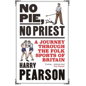 Simon & Schuster Ltd No Pie, No Priest : A Journey Through The Folk Sports Of Britain Simon & Schuster Ltd No Pie, No Priest : A Journey Through The Folk Sports Of Britain