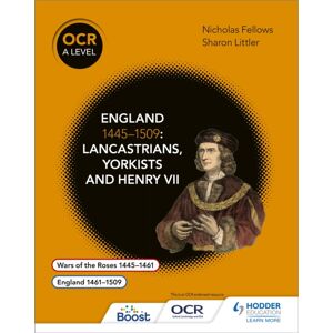 Hachette Learning Ocr A Level History: England 1445–1509: Lancastrians, Yorkists And Henry Vii Hachette Learning Ocr A Level History: England 1445–1509: Lancastrians, Yorkists And Henry Vii