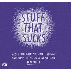 Little, Brown Book Group Stuff That Sucks : Accepting What You Can'T Change And Committing To What You Can Little, Brown Book Group Stuff That Sucks : Accepting What You Can'T Change And Committing To What You Can