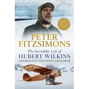 Little, Brown Book Group The Incredible Life Of Hubert Wilkins : Australia'S Greatest Explorer Little, Brown Book Group The Incredible Life Of Hubert Wilkins : Australia'S Greatest Explorer