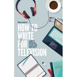 Little, Brown Book Group How To Write For Television 7th Edition : A Guide To Writing And Tv And Radio Scripts Little, Brown Book Group How To Write For Television 7th Edition : A Guide To Writing And Tv And Radio Scripts