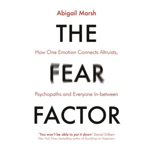 Little, Brown Book Group The Fear Factor : How One Emotion Connects Altruists, Psychopaths And Everyone In-Between Little, Brown Book Group The Fear Factor : How One Emotion Connects Altruists, Psychopaths And Everyone In-Between