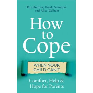 Little, Brown Book Group How To Cope When Your Child Can'T : Comfort, Help And Hope For Parents Little, Brown Book Group How To Cope When Your Child Can'T : Comfort, Help And Hope For Parents