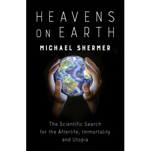 Little, Brown Book Group Heavens On Earth : The Scientific Search For The Afterlife, Immortality And Utopia Little, Brown Book Group Heavens On Earth : The Scientific Search For The Afterlife, Immortality And Utopia