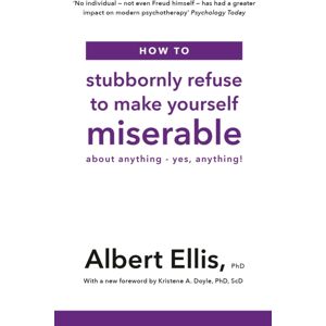 Little, Brown Book Group How To Stubbornly Refuse To Make Yourself Miserable : About Anything - Yes, Anything! Little, Brown Book Group How To Stubbornly Refuse To Make Yourself Miserable : About Anything - Yes, Anything!