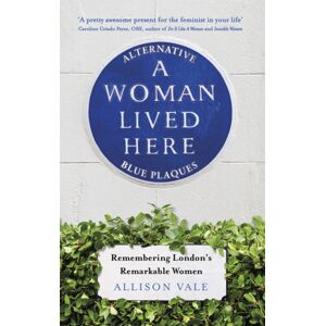 Little, Brown Book Group A Woman Lived Here : Alternative Blue Plaques, Remembering London'S Remarkable Women Little, Brown Book Group A Woman Lived Here : Alternative Blue Plaques, Remembering London'S Remarkable Women