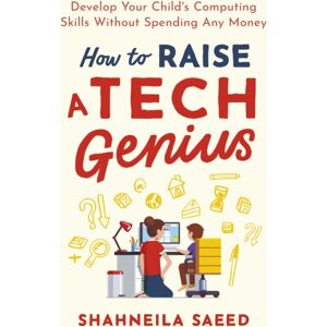 Little, Brown Book Group How To Raise A Tech Genius : Develop Your Child'S Computing Skills Without Spending Any Money Little, Brown Book Group How To Raise A Tech Genius : Develop Your Child'S Computing Skills Without Spending Any Money