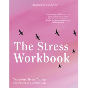 Little, Brown Book Group The Stress Workbook : Transform Stress Through The Power Of Compassion Little, Brown Book Group The Stress Workbook : Transform Stress Through The Power Of Compassion