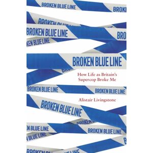 Little, Brown Book Group Broken Blue Line : How Life As Britain'S Supercop Broke Me Little, Brown Book Group Broken Blue Line : How Life As Britain'S Supercop Broke Me