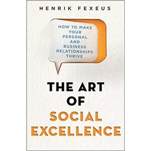 Little, Brown Book Group The Art Of Social Excellence : How To Make Your Personal And Business Relationships Thrive Little, Brown Book Group The Art Of Social Excellence : How To Make Your Personal And Business Relationships Thrive