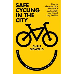 Little, Brown Book Group Safe Cycling In The City : How To Choose A Bike, Maintain It, Cycle Safely, Get Fit And Stay Healthy Little, Brown Book Group Safe Cycling In The City : How To Choose A Bike, Maintain It, Cycle Safely, Get Fit And Stay Healthy