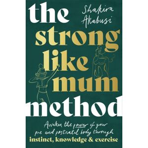 Little, Brown Book Group The Strong Like Mum Method : Awaken The Power Of Your Pre And Postnatal Body Through Instinct, Knowledge And Exercise Little, Brown Book Group The Strong Like Mum Method : Awaken The Power Of Your Pre And Postnatal Body Through Instinct, Knowledge And Exercise