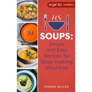 Little, Brown Book Group Soups: Simple And Easy Recipes For Soup-Making Machines Little, Brown Book Group Soups: Simple And Easy Recipes For Soup-Making Machines