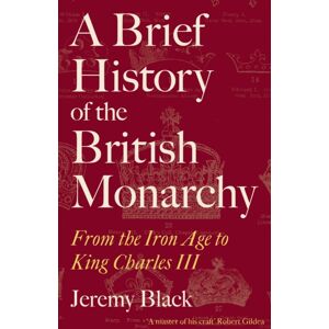 Little, Brown Book Group A Brief History Of The British Monarchy : From The Iron Age To King Charles Iii Little, Brown Book Group A Brief History Of The British Monarchy : From The Iron Age To King Charles Iii