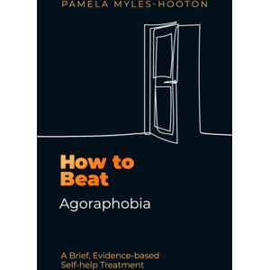 Little, Brown Book Group How To Beat Agoraphobia : A Brief, Evidence-Based Self-Help Treatment Little, Brown Book Group How To Beat Agoraphobia : A Brief, Evidence-Based Self-Help Treatment