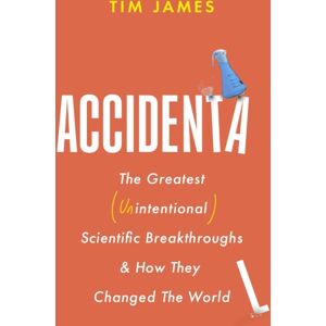Little, Brown Book Group Accidental : The Greatest (Unintentional) Science Breakthroughs And How They Changed The World Little, Brown Book Group Accidental : The Greatest (Unintentional) Science Breakthroughs And How They Changed The World